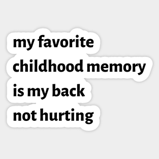 My Favorite Childhood Memory Is My Back Not Hurting Sticker